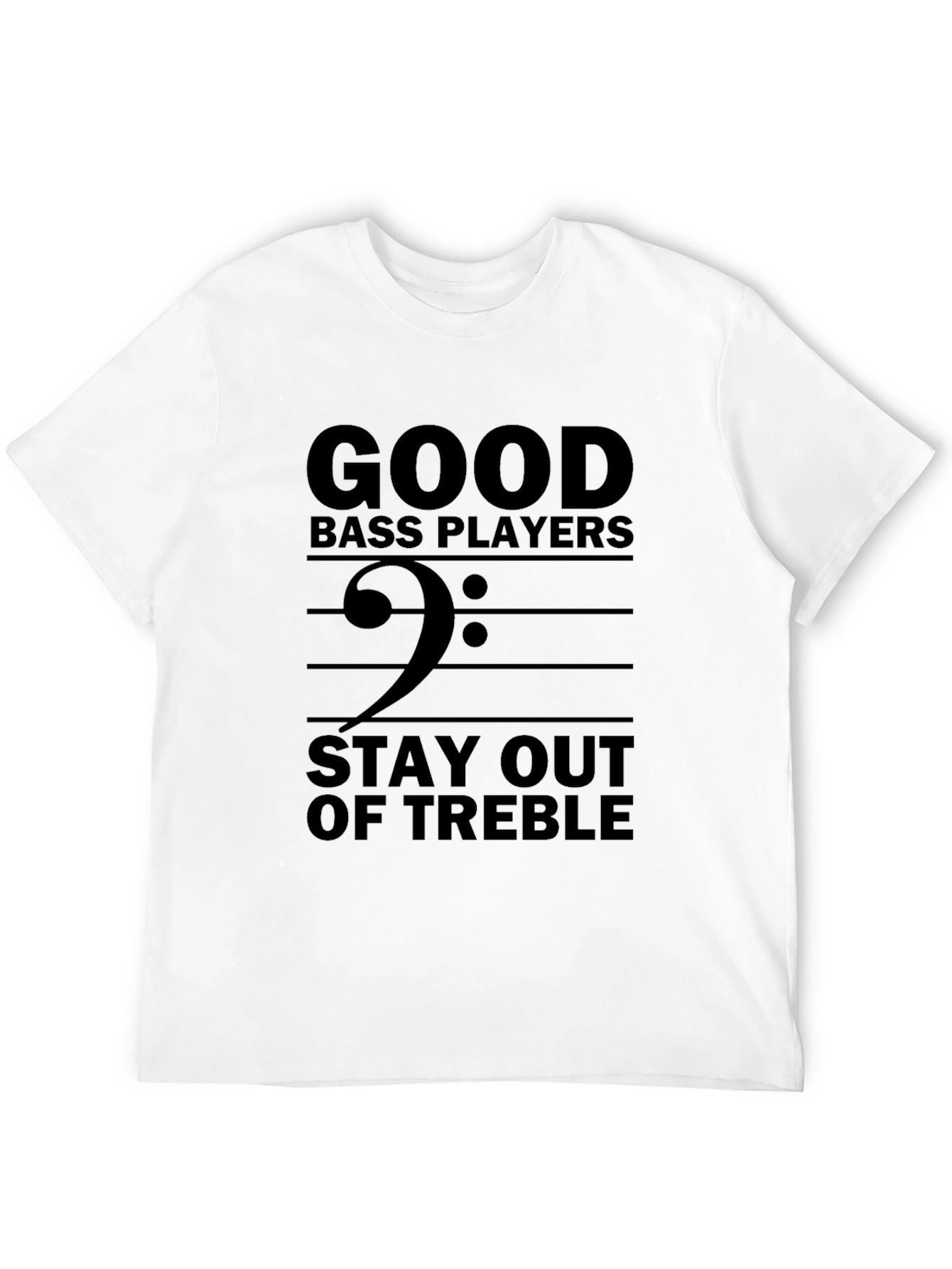 Good Bass Players Stay Out of Treble T-Shirt